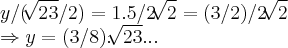 y/(\sqrt[]{23}/2)=1.5/2\sqrt[]{2}=(3/2)/2\sqrt[]{2}

\Rightarrow y=(3/8).\sqrt[]{23}...