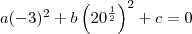 a(-3)^2 + b\left(20^{\frac{1}{2}}\right)^2 + c = 0 a(-3)^2 + b\left(20^{\frac{1}{2}}\right)^2 + c = 0