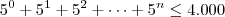 5^0 + 5^1 + 5^2 + \cdots + 5^n \leq 4.000