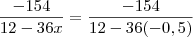 \frac{-154}{12-36x} = \frac{-154}{12-36(-0,5)}