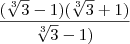 \frac{(\sqrt[3]{3}-1)(\sqrt[3]{3}+1)}{\sqrt[3]{3} - 1)}