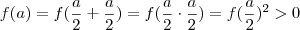 f(a) = f(\frac{a}{2} + \frac{a}{2}) = f(\frac{a}{2} \cdot \frac{a}{2}) = f(\frac{a}{2})^2 > 0 f(a) = f(\frac{a}{2} + \frac{a}{2}) = f(\frac{a}{2} \cdot \frac{a}{2}) = f(\frac{a}{2})^2 > 0