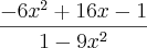 \frac{-6x^2+16x-1}{1-9x^2} \frac{-6x^2+16x-1}{1-9x^2}