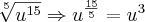 \sqrt[5]{u^{15}}\Rightarrow u^\frac{15}{5}= u^3