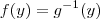 f(y)={g}^{-1}(y) f(y)={g}^{-1}(y)