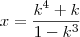 x = \frac{k^4 + k}{1 - k^3} x = \frac{k^4 + k}{1 - k^3}