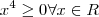 x^4 \geq 0 \forall x \in R x^4 \geq 0 \forall x \in R