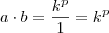 a \cdot b = \frac{k^p}{1} = k^p a \cdot b = \frac{k^p}{1} = k^p