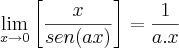 \lim_{x\rightarrow 0}\left[\frac{x}{sen(ax)} \right]= \frac{1}{a.x}