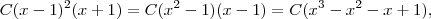 C(x-1)^2 (x+1) = C(x^2 -1)(x-1) = C(x^3 -x^2 -x +1), C(x-1)^2 (x+1) = C(x^2 -1)(x-1) = C(x^3 -x^2 -x +1),