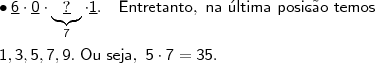 \\ \bullet \underline{\mathsf{6}} \cdot \underline{\mathsf{0}} \cdot \underbrace{\underline{\mathsf{?}}}_{\mathsf{7}} \cdot \underline{\mathsf{1}}. \quad \mathsf{Entretanto, \ na \ \acute{u}ltima \ posi\c{c}\~ao \ temos} \\\\ \mathsf{1, 3, 5, 7, 9. \ Ou \ seja, \ 5 \cdot 7 = 35.}