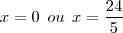 x = 0 \:\: ou \:\: x = \frac{24}{5}