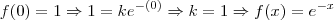 f(0)=1 \Rightarrow 1= k e^{-(0)} \Rightarrow k=1 \Rightarrow f(x)=e^{-x}