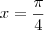 x = \frac{\pi}{4}