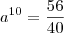a^{10}=\frac{56}{40}