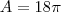 A=18\pi