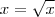 x= \sqrt{x}