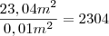 \frac{23,04 m^2}{0,01 m^2} = 2304