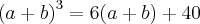 {(a+b)}^{3} = 6(a+b)+40