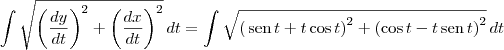 \int \sqrt{\left(\frac{dy}{dt} \right)^2+\left(\frac{dx}{dt} \right)^2} \, dt = \int \sqrt{\left( \,\textrm{sen}\, t +  t\cos t \right)^2+\left( \cos t - t\,\textrm{sen}\, t\right)^2} \, dt
