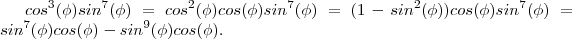 cos^3(\phi)sin^7(\phi) = cos^2(\phi)cos(\phi)sin^7(\phi)=(1-sin^2(\phi))cos(\phi)sin^7(\phi) = sin^7(\phi)cos(\phi) -sin^9(\phi)cos(\phi) .
