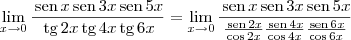 \lim_{x\to 0} \dfrac{\,\textrm{sen}\,x \,\textrm{sen}\,3x \,\textrm{sen}\, 5x}{\,\textrm{tg}\,2x \,\textrm{tg}\,4x \,\textrm{tg}\, 6x} = \lim_{x\to 0} \frac{\,\textrm{sen}\,x \,\textrm{sen}\,3x \,\textrm{sen}\, 5x}{\frac{\,\textrm{sen}\,2x}{\cos 2x} \frac{\,\textrm{sen}\,4x}{\cos 4x} \frac{\,\textrm{sen}\,6x}{\cos 6x}}