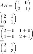 AB=  
\begin{pmatrix}
   1 & 0  \\ 
   2 & 1 
\end{pmatrix}

    
.


\begin{pmatrix}
   2 & 1  \\ 
   0 & 1 
\end{pmatrix}


=


\begin{pmatrix}
   2+0 & 1+0  \\ 
   4+0 & 2+1 
\end{pmatrix}


=


\begin{pmatrix}
   2 & 1  \\ 
   4 & 3 
\end{pmatrix}