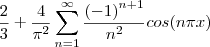 \frac{2}{3}+\frac{4}{{\pi}^{2}}\sum_{n=1}^{\infty}\frac{{(-1)}^{n+1}}{{n}^{2}}cos( n\pi x) \frac{2}{3}+\frac{4}{{\pi}^{2}}\sum_{n=1}^{\infty}\frac{{(-1)}^{n+1}}{{n}^{2}}cos( n\pi x)