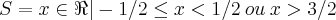 S = {x \in \Re | -1/2 \leq x < 1/2  \: ou \:  x > 3/2}