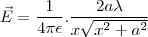 \vec{E} =\frac{1}{4\pi\epsilon}.\frac{2a\lambda}{x\sqrt{x^2+a^2}}