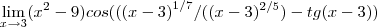 \lim_{x\rightarrow3}({x}^{2}-9)cos(({(x-3)}^{1/7}/({(x-3})^{2/5})-tg(x-3)) \lim_{x\rightarrow3}({x}^{2}-9)cos(({(x-3)}^{1/7}/({(x-3})^{2/5})-tg(x-3))