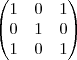 \begin{pmatrix}
   1 & 0 & 1  \\ 
   0 & 1 & 0  \\
   1 & 0 & 1 
\end{pmatrix}