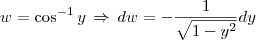 w = \cos^{-1}y \, \Rightarrow \, dw = -\frac{1}{\sqrt{1-y^2}}dy