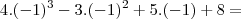 4.(- 1)^3 - 3.(- 1)^2 + 5.(- 1) + 8 = 4.(- 1)^3 - 3.(- 1)^2 + 5.(- 1) + 8 =