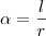 \alpha = \frac{l}{r} \alpha = \frac{l}{r}