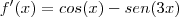 f'(x)= cos(x)-sen(3x) f'(x)= cos(x)-sen(3x)