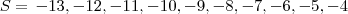 S = \left{ - 13, - 12, - 11, - 10, - 9, - 8, - 7, - 6, - 5, - 4 \right}