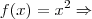 f(x)={x}^{2}\Rightarrow