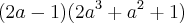 (2a-1)(2a^3+a^2+1) (2a-1)(2a^3+a^2+1)