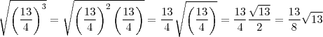 \sqrt{\left ( \frac{13}{4} \right )^3} = \sqrt{\left ( \frac{13}{4} \right )^2\left ( \frac{13}{4} \right )} = \frac{13}{4}\sqrt{\left ( \frac{13}{4} \right )} = \frac{13}{4}\frac{\sqrt{13}}{2} = \frac{13}{8}\sqrt{13}