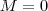 M = 0 M = 0