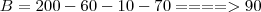 B = 200 - 60 - 10 - 70 ====> 90