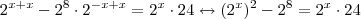 2^{x+x} -2^8 \cdot 2^{-x+x} = 2^x \cdot 24 \leftrightarrow (2^x)^2 -2^8 = 2^x\cdot 24 2^{x+x} -2^8 \cdot 2^{-x+x} = 2^x \cdot 24 \leftrightarrow (2^x)^2 -2^8 = 2^x\cdot 24