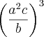 \left(\frac{{a}^{2}c}{b} \right)^3
