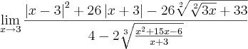 \lim_{x\to3}\frac{{\left|x-3\right|}^{2}+26\left|x+3 \right|-26\sqrt[2]{\sqrt[2]{3x}+33}}{4-2\sqrt[3]{\frac{x^2+15x-6}{x+3}}}