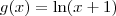 g(x) = \ln (x+1) g(x) = \ln (x+1)