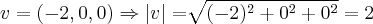 v=(-2,0,0)\Rightarrow \left|v \right|=\sqrt[]{({-2})^{2}+{0}^{2}+{0}^{2}}=2