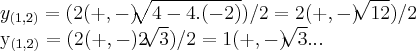 {y}_{(1,2)}=(2(+,-)\sqrt[]{4-4.(-2)})/2=2(+,-)\sqrt[]{12})/2

{y}_{(1,2)}=(2(+,-)2\sqrt[]{3})/2=1(+,-)\sqrt[]{3}...