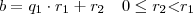 b = q_{1} \cdot r_{1} + r_{2} \quad 0 \leq r_{2} \textless r_{1} b = q_{1} \cdot r_{1} + r_{2} \quad 0 \leq r_{2} \textless r_{1}