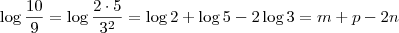 \log \frac{10}{9} = \log \frac{2\cdot 5}{3^2} = \log 2 + \log 5 - 2\log 3 = m + p - 2n \log \frac{10}{9} = \log \frac{2\cdot 5}{3^2} = \log 2 + \log 5 - 2\log 3 = m + p - 2n